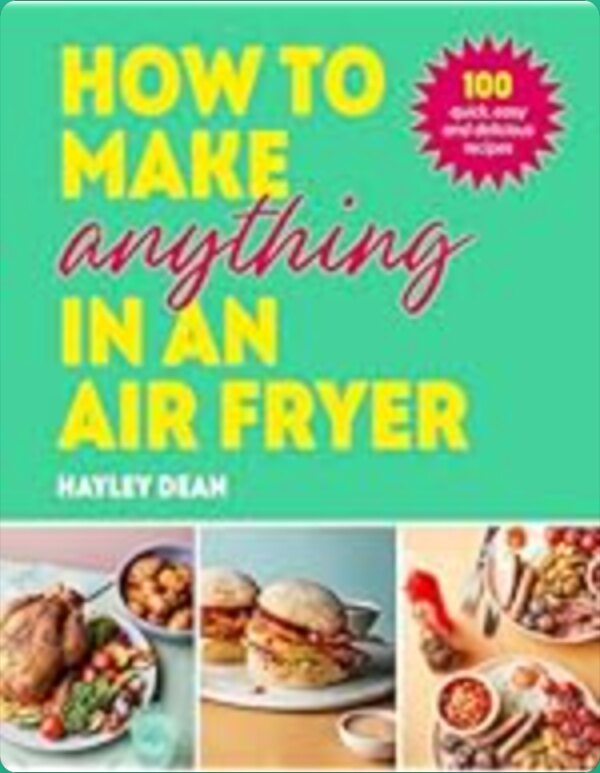 How to Make Anything in an Air Fryer by Hayley Dean