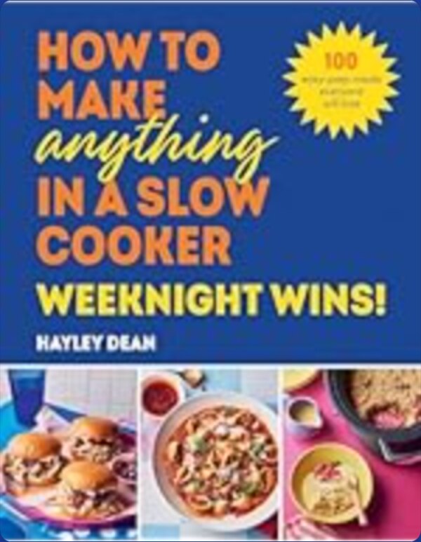 How to Make Anything in a Slow Cooker: Weeknight Wins! by Hayley Dean